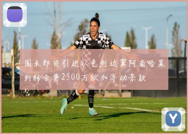 国米即将引进以色列边翼阿南哈莱利转会费2500万欧加浮动条款